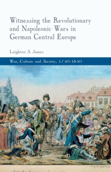 Image for Witnessing the Revolutionary and Napoleonic Wars in German Central Europe
