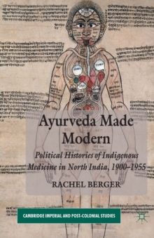 Image for Ayurveda Made Modern : Political Histories of Indigenous Medicine in North India, 1900-1955