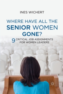 Image for Where Have All the Senior Women Gone? : 9 Critical Job Assignments for Women Leaders