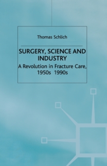 Image for Surgery, Science and Industry : A Revolution in Fracture Care, 1950s-1990s