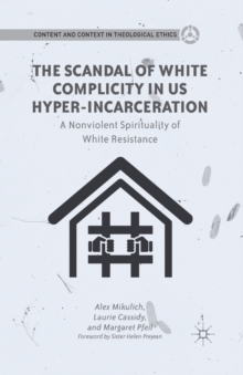 Image for The Scandal of White Complicity in US Hyper-incarceration : A Nonviolent Spirituality of White Resistance