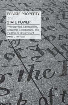 Image for Private Property and State Power : Philosophical Justifications, Economic Explanations, and the Role of Government