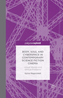 Image for Body, Soul and Cyberspace in Contemporary Science Fiction Cinema : Virtual Worlds and Ethical Problems