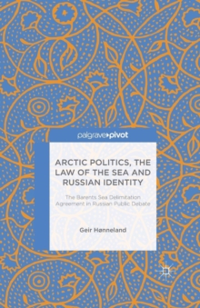 Image for Arctic Politics, the Law of the Sea and Russian Identity : The Barents Sea Delimitation Agreement in Russian Public Debate