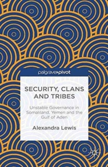 Image for Security, Clans and Tribes : Unstable Governance in Somaliland, Yemen and the Gulf of Aden
