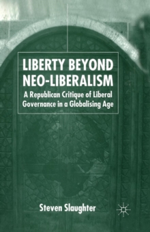 Image for Liberty Beyond Neo-Liberalism : A Republican Critique of Liberal Governance in a Globalising Age