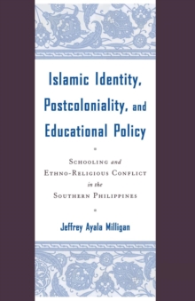Image for Islamic Identity, Postcoloniality, and Educational Policy : Schooling and Ethno-Religious Conflict in the Southern Philippines