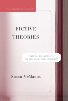 Image for Fictive Theories : Towards a Deconstructive and Utopian Political Imagination