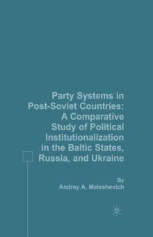 Image for Party Systems in Post-Soviet Countries : A Comparative Study of Political Institutionalization in the Baltic States, Russia, and Ukraine