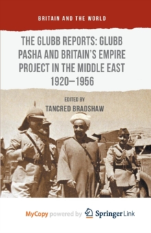 Image for The Glubb Reports: Glubb Pasha and Britain's Empire Project in the Middle East 1920-1956