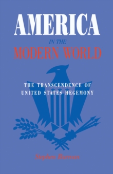 Image for America in the modern world: the transcendence of United States hegemony