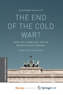Image for The End of the Cold War? : Bush, Kohl, Gorbachev, and the Reunification of Germany