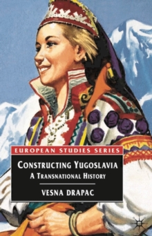 Image for Constructing Yugoslavia : A Transnational History