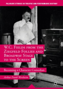 Image for W.C. Fields from the Ziegfeld Follies and Broadway stage to the screen: becoming a character comedian