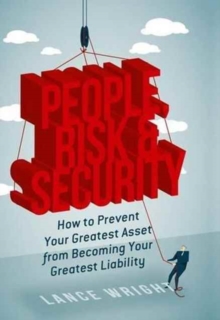 People, Risk, and Security: How to prevent your greatest asset from becoming your greatest liability