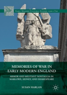 Image for Memories of War in Early Modern England : Armor and Militant Nostalgia in Marlowe, Sidney, and Shakespeare