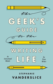 Image for The Geek’s Guide to the Writing Life