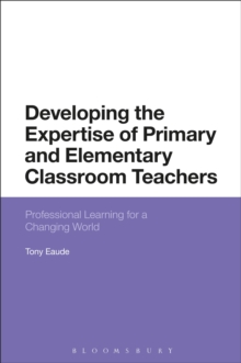 Image for Developing the expertise of primary and elementary classroom teachers  : professional learning for a changing world