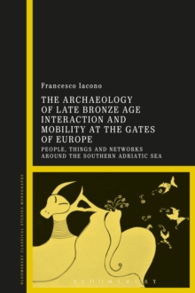 Image for The archaeology of late bronze age interaction and mobility at the gates of Europe: people, things and networks around the southern Adriatic Sea