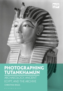 Image for Photographing Tutankhamun  : archaeology, ancient Egypt, and the archive