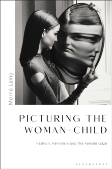 Image for Picturing the Woman-Child: Fashion, Feminism and the Female Gaze