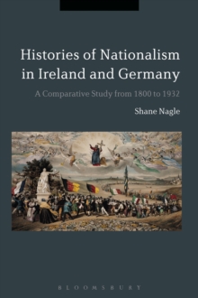 Image for Histories of nationalism in Ireland and Germany  : a comparative study from 1800 to 1932