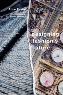 Designing Fashion’s Future: Present Practice and Tactics for Sustainable Change