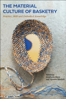 Image for The Material Culture of Basketry: Practice, Skill and Embodied Knowledge