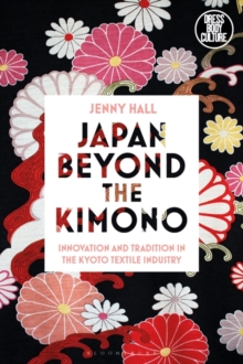 Image for Japan beyond the kimono: innovation and tradition in the Kyoto textile industry