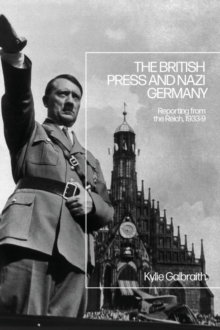 Image for The British Press and Nazi Germany: Reporting from the Reich, 1933-9