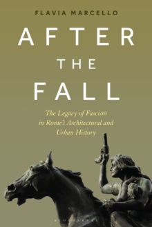 After the Fall: The Legacy of Fascism in Rome’s Architectural and Urban History