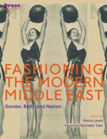 Image for Fashioning the modern Middle East: gender, body, and nation