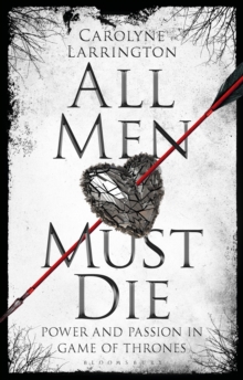 Image for All men must die: power and passion in Game of thrones