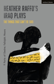 Heather Raffo’s Iraq Plays: The Things That Can’t Be Said: 9 Parts of Desire; Fallujah; Noura