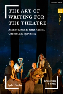 The Art of Writing for the Theatre: An Introduction to Script Analysis, Criticism, and Playwriting