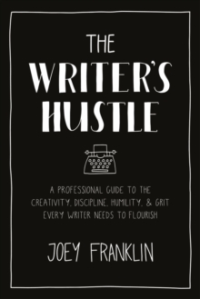 The Writer’s Hustle: A Professional Guide to the Creativity, Discipline,  Humility, and Grit Every Writer Needs to Flourish