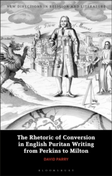 Image for The Rhetoric of Conversion in English Puritan Writing from Perkins to Milton