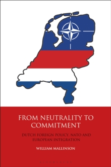 From Neutrality to Commitment: Dutch Foreign Policy, NATO and European Integration