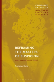 Image for Reframing the masters of suspicion  : Marx, Nietzsche, and Freud