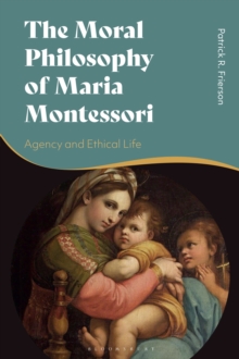 The Moral Philosophy of Maria Montessori: Agency and Ethical Life