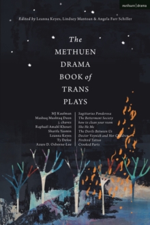 The Methuen Drama Book of Trans Plays: Sagittarius Ponderosa; The Betterment Society; how to clean your room; She He Me; The Devils Between Us; Doctor Voynich and Her Children; Firebird Tattoo; Crooked Parts