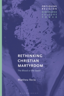 Image for Rethinking Christian martyrdom: the blood is the seed?