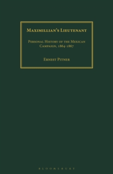 Maximillian’s Lieutenant: Personal History of the Mexican Campaign, 1864-7