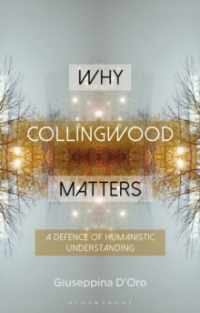 Image for Why Collingwood Matters: A Defence of Humanistic Understanding