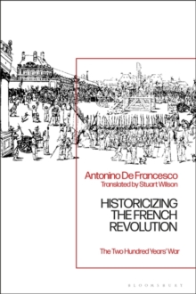Image for Historicizing the French Revolution: the Two Hundred Years' War