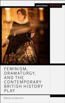 Image for Feminism, Dramaturgy, and the Contemporary British History Play