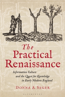 The Practical Renaissance: Information Culture and the Quest for Knowledge in Early Modern England, 1500-1640