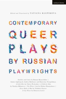 Contemporary Queer Plays by Russian Playwrights: Satellites and Comets; Summer Lightning; A Little Hero; A Child for Olya; The Pillow’s Soul; Every Shade of Blue; A City Flower