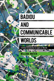 Badiou and Communicable Worlds: A Critical Introduction to Logics of Worlds