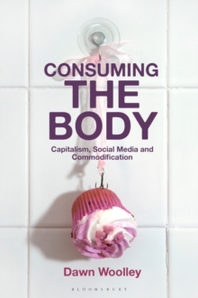 Image for Consuming the body  : capitalism, social media and commodification